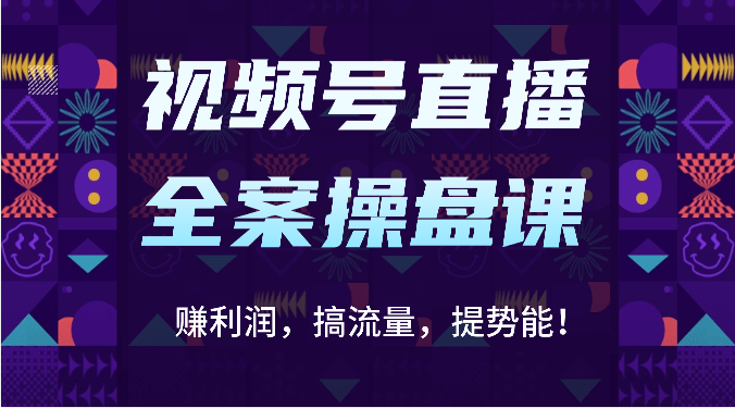 视频号直播全案操盘课:赚利润,搞流量,提势能!(16节课)-智屿梦轻创