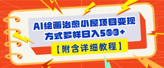 AI绘画治愈小屋项目，变现方式多样，小白也能操作(附详细教程)-智屿梦轻创