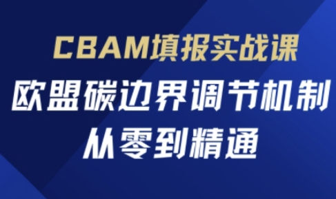 CBAM填报实战课，欧盟碳边界调节机制，从零到精通-智屿梦轻创