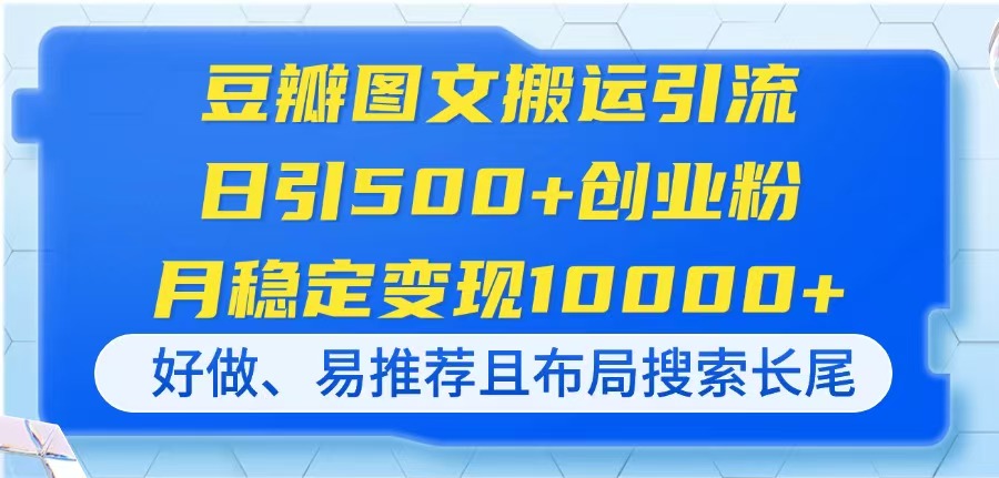 （14323期）豆瓣图文搬运引流，日引500+创业粉，月稳定变现10000+，好做、易推荐且...-智屿梦轻创