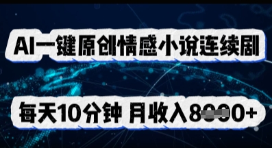 AI一键原创情感小说连续剧,多平台批量发布,每天10分钟,月收入8k-智屿梦轻创