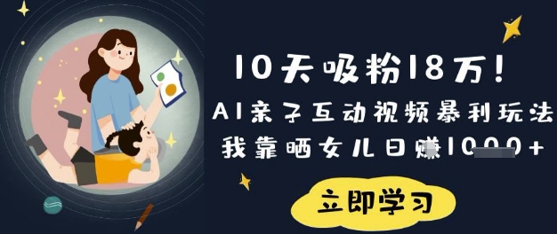 10天吸粉18W!AI亲子互动视频暴利玩法,我靠晒女儿日入数张-智屿梦轻创