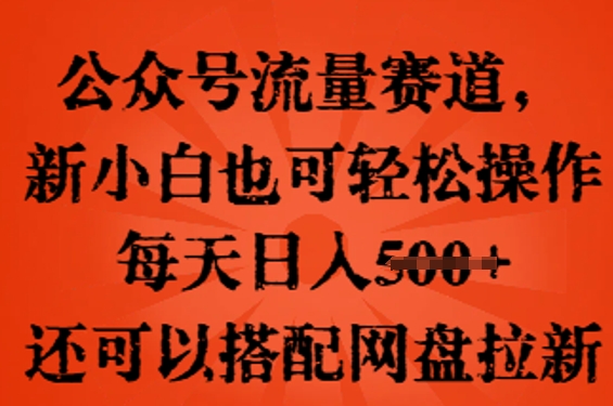 公众号流量赛道,新人小白也可轻松上手操作,每天日入100+,还可以搭配网盘拉新-智屿梦轻创