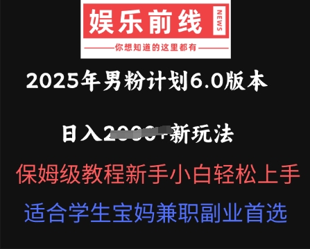2025年男粉计划6.0版本,日入多张新玩法,保姆级教程新手小白轻松上手,适合学生宝妈兼职副业首选-智屿梦轻创
