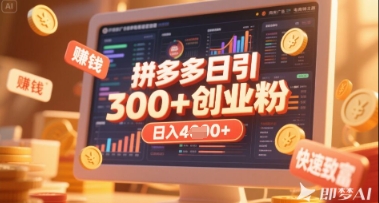 拼多多创业引流项目，每天吸引200+付费创业粉，实现日入多张+稳定收益-智屿梦轻创