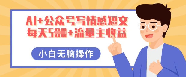AI+公众号写情感短文,每天5张+流量主收益,多号矩阵无脑操作,小白轻松上手,保姆级教程-智屿梦轻创