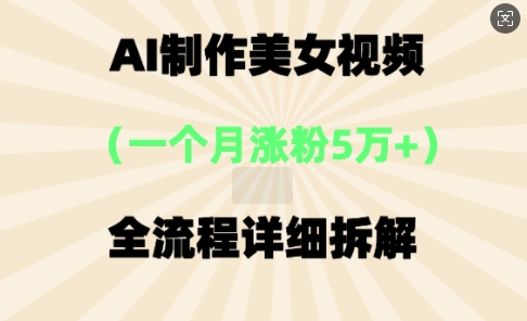 AI制作美⼥视频,⼀个⽉涨粉5万,全流程详细拆解-智屿梦轻创
