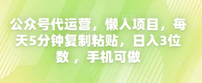 公众号代运营，懒人项目，每天5分钟复制粘贴，日入3位数 ，手机可做-智屿梦轻创