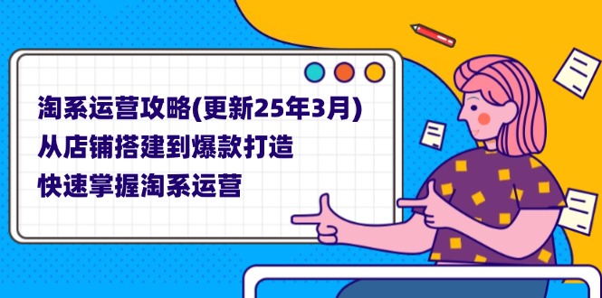 (14190期)淘系运营攻略(更新25年3月) 从店铺搭建到爆款打造,快速掌握淘系运营-智屿梦轻创