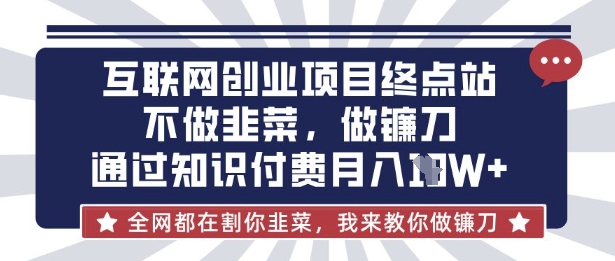 互联网创业尽头-不做韭菜，做镰刀，通过知识付费月入10个【揭秘】-智屿梦轻创