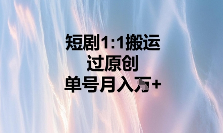 短剧1比1搬运过原创，单号月入W+-智屿梦轻创