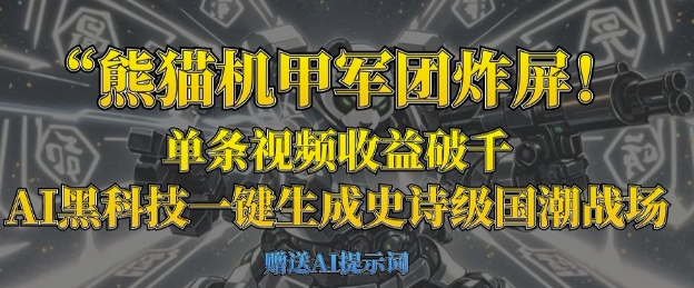 熊猫机甲军团炸屏,单条视频收益破千,AI黑科技一键生成史诗级国潮战场-智屿梦轻创