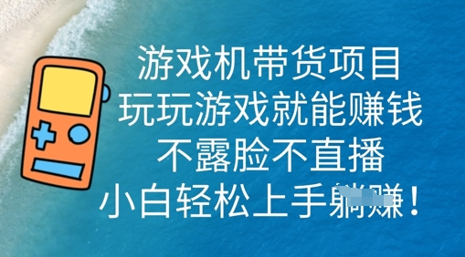 游戏机带货项目,玩玩游戏就能挣钱,不露脸不直播,小白轻松上手-智屿梦轻创