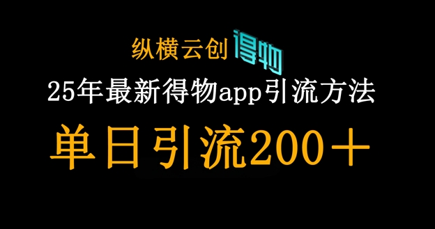 25年最新得物app引流创业粉方法，单日引流200+-智屿梦轻创