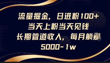 流量掘金,日进粉100+,当天上粉当天见钱,长期管道收入,每月躺挣5k-智屿梦轻创