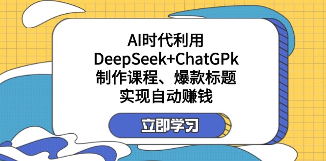 (14149期)某付费文:AI时代利用DeepSeek+ChatGPk制作课程、爆款标题,实现自动赚钱-智屿梦轻创
