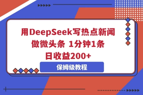 用DeepSeek写热点新闻做微头条，1分钟1条，日收益2张-智屿梦轻创
