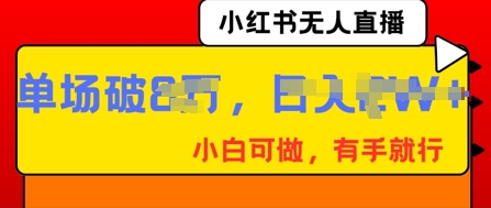 小红书无人直播,纯小白可做,有手就行,单场直播销售额破8w-智屿梦轻创
