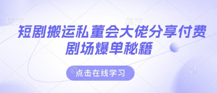 短剧搬运私董会大佬分享付费剧场爆单秘籍-智屿梦轻创