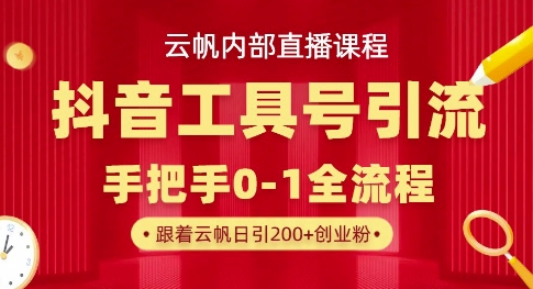 【云帆内部直播课】抖音工具号引流玩法,单号单日引300+精准创业粉-智屿梦轻创