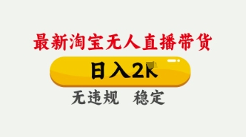 4月最新淘宝无人直播带货，日入数张，不违规不封号，独家技术，操作简单【揭秘】-智屿梦轻创