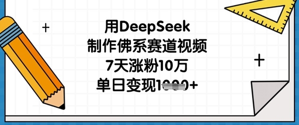 用DeepSeek制作佛系赛道视频,7天涨粉10万,单日变现1k-智屿梦轻创
