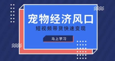 宠物赛道快速变现精品课，宠物经济风口，短视频带货快速变现-智屿梦轻创