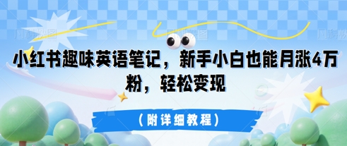 小红书趣味英语笔记,新手小白也能月涨4W粉,轻松变现(附详细教程)-智屿梦轻创