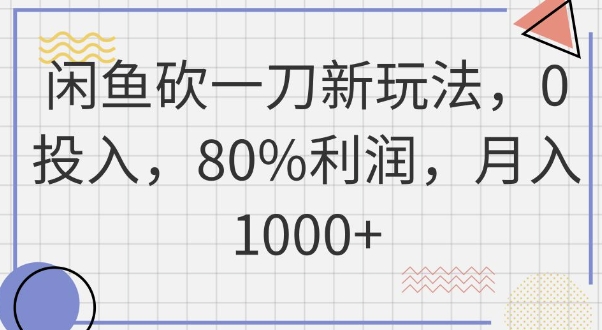 闲鱼砍一刀新玩法，0投入，80%利润，月入1k+-智屿梦轻创