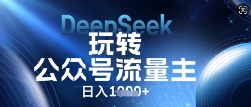 DeepSeek玩转公众号流量主,日入数张,每天几分钟,操作简单零门槛-智屿梦轻创