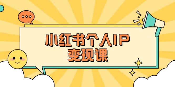 (14172期)小红书个人变现课:精准人设定位+爆款选题拆解,教你打造百万流量账号秘籍-智屿梦轻创